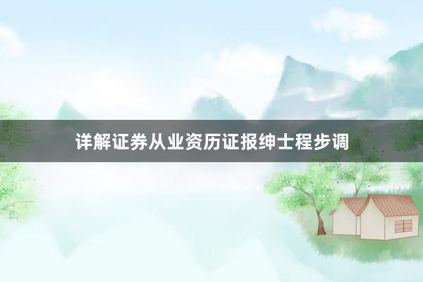 详解证券从业资历证报绅士程步调